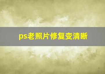 ps老照片修复变清晰