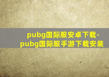 pubg国际服安卓下载-pubg国际服手游下载安装