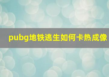 pubg地铁逃生如何卡热成像