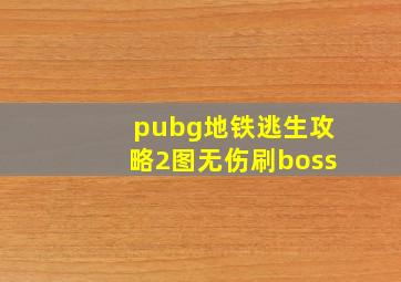 pubg地铁逃生攻略2图无伤刷boss