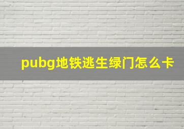 pubg地铁逃生绿门怎么卡