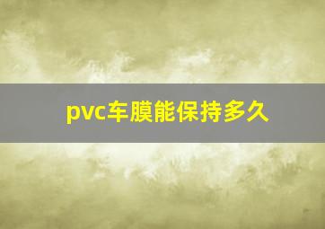 pvc车膜能保持多久