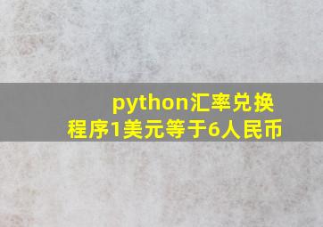 python汇率兑换程序1美元等于6人民币