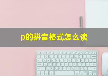 p的拼音格式怎么读