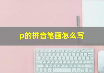 p的拼音笔画怎么写