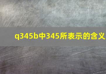 q345b中345所表示的含义