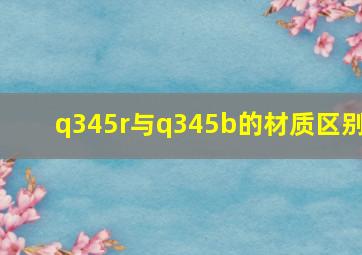 q345r与q345b的材质区别