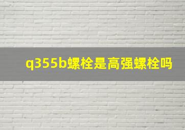 q355b螺栓是高强螺栓吗