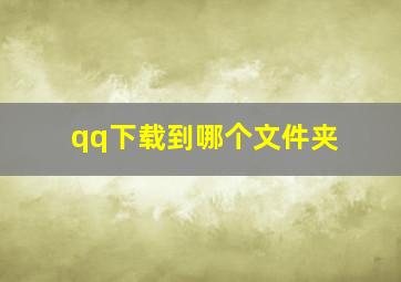 qq下载到哪个文件夹