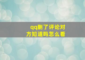 qq删了评论对方知道吗怎么看