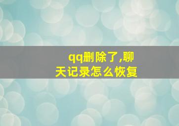 qq删除了,聊天记录怎么恢复