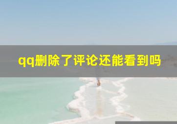 qq删除了评论还能看到吗