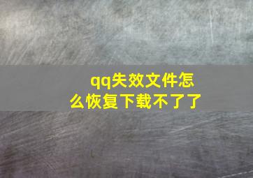 qq失效文件怎么恢复下载不了了