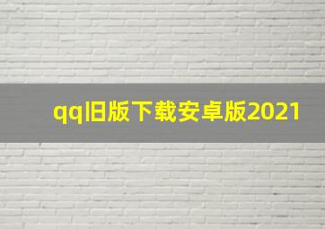 qq旧版下载安卓版2021