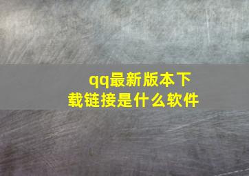 qq最新版本下载链接是什么软件