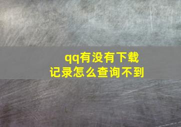 qq有没有下载记录怎么查询不到