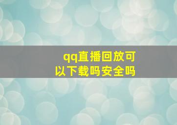 qq直播回放可以下载吗安全吗