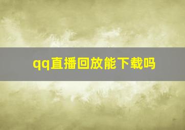 qq直播回放能下载吗