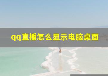 qq直播怎么显示电脑桌面