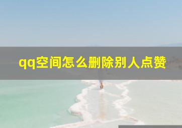 qq空间怎么删除别人点赞