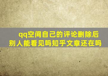 qq空间自己的评论删除后别人能看见吗知乎文章还在吗