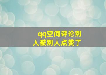 qq空间评论别人被别人点赞了