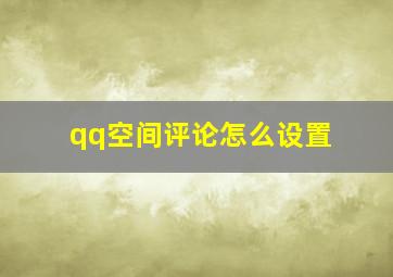 qq空间评论怎么设置