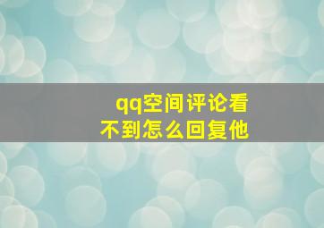 qq空间评论看不到怎么回复他