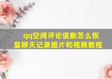 qq空间评论误删怎么恢复聊天记录图片和视频教程