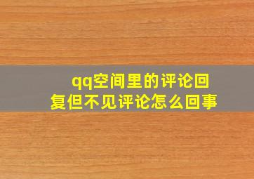 qq空间里的评论回复但不见评论怎么回事