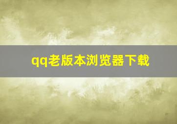 qq老版本浏览器下载