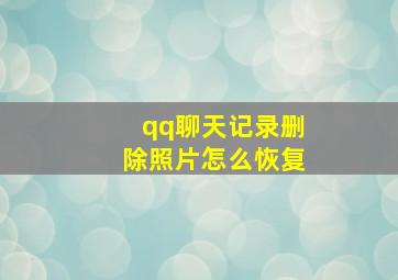 qq聊天记录删除照片怎么恢复