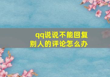 qq说说不能回复别人的评论怎么办