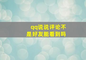 qq说说评论不是好友能看到吗