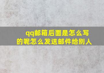 qq邮箱后面是怎么写的呢怎么发送邮件给别人