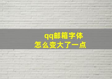 qq邮箱字体怎么变大了一点