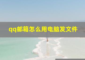 qq邮箱怎么用电脑发文件