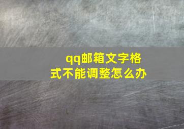 qq邮箱文字格式不能调整怎么办