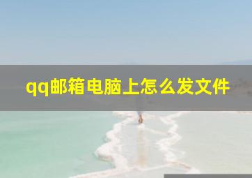 qq邮箱电脑上怎么发文件