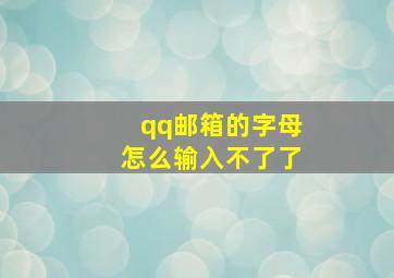 qq邮箱的字母怎么输入不了了