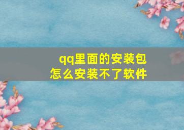 qq里面的安装包怎么安装不了软件