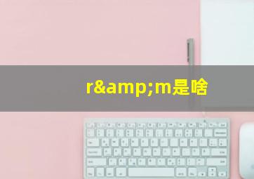 r&m是啥