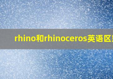 rhino和rhinoceros英语区别