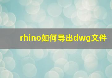 rhino如何导出dwg文件