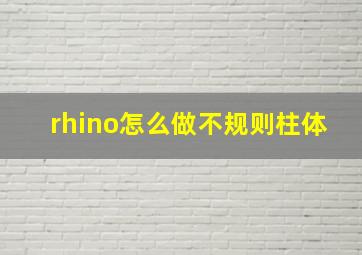 rhino怎么做不规则柱体