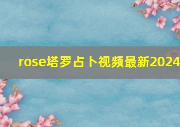 rose塔罗占卜视频最新2024