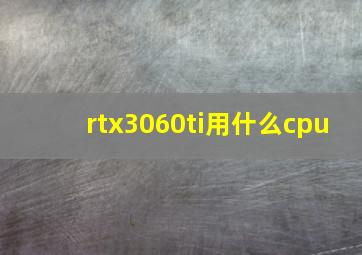 rtx3060ti用什么cpu