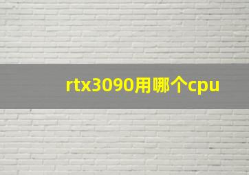 rtx3090用哪个cpu