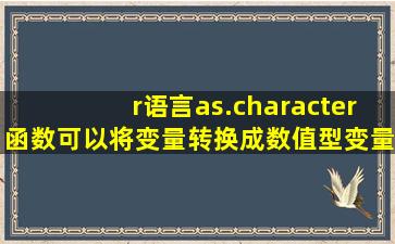 r语言as.character函数可以将变量转换成数值型变量