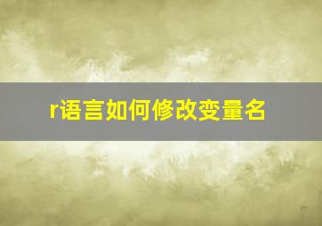 r语言如何修改变量名